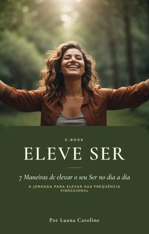 Capa do e-book ELEVE SER: 7 Maneiras de elevar o seu Ser no dia a dia. A jornada para elevar sua frequência vibracional. Por Luana Caroline.